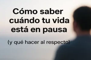 Cómo saber cuándo tu vida está en pausa vital